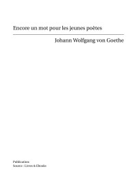 Johann Wolfgang von Goethe — Encore un mot pour les jeunes poètes