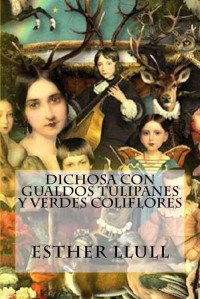 Esther Llull — DICHOSA CON GUALDOS TULIPANES Y VERDES COLIFLORES (Spanish Edition)