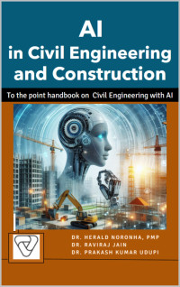 Udupi, Dr. Prakash Kumar & Jain, Dr. Raviraj & Noronha, Dr. Herald — AI in Civil Engineering and Construction: To the point handbook on Civil Engineering and Construction with AI