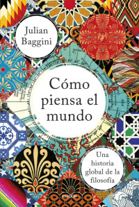 Julian Baggini — Cómo piensa el mundo (Spanish Edition)
