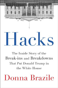 Donna Brazile — Hacks: The Inside Story of the Break-Ins and Breakdowns That Put Donald Trump in the White House