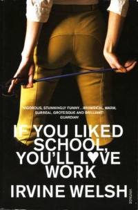 Irvine Welsh — If You Liked School, You'll Love Work