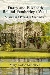 Mary Lydon Simonsen — Darcy and Elizabeth - Behind Pemberley's Walls: A Pride and Prejudice Short Story