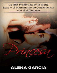 Alena Garcia — Princesa: La Hija Prometida de la Mafia Rusa y el Matrimonio de Conveniencia con el Millonario (Spanish Edition)