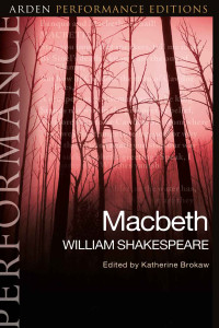 William Shakespeare;Katherine Steele Brokaw; — Macbeth: Arden Performance Editions