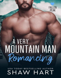Shaw Hart — A Very Mountain Man Romancing (Fallen Peak Book 6)