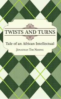 Jonathan Tim Nshing — Twists and Turns: Tale of an African Intellectual