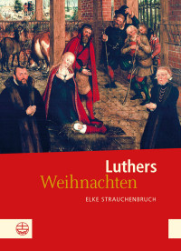 STRAUCHENBRUCH, ELKE.; — Luthers Weihnachten