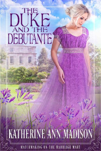 Katherine Ann Madison — The Duke And The Debutante (Matchmaking On The Marriage Mart 01)