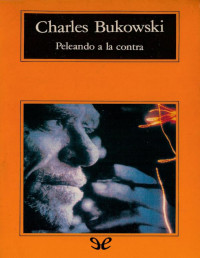 Charles Bukowski — Peleando a La Contra