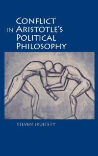 Steven Skultety; — Conflict in Aristotle's Political Philosophy