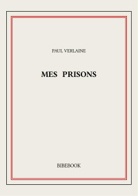 Paul Verlaine — Mes prisons