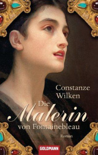 Wilken, Constanze — Die Malerin von Fontainebleau