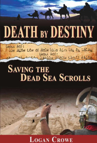 Logan Crowe — Death by Destiny: Saving the Dead Sea Scrolls