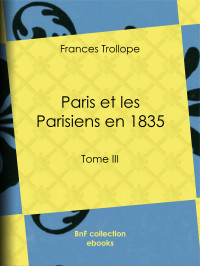 Frances Trollope — Paris et les Parisiens en 1835 - Tome III