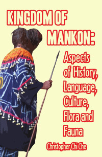 Christopher Chi Che — Kingdom of Mankon: Aspects of History, Language, Culture, Flora and Fauna