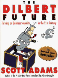 Scott Adams [Adams, Scott] — The Dilbert Future: Thriving on Business Stupidity in the 21st Century