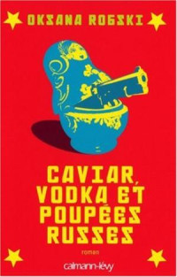 Oksana Robski [Robski, Oksana] — Caviar, vodka et poupées russes