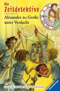 Lenk, Fabian — [Die Zeitdetektive 17] • Alexander der Große unter Verdacht