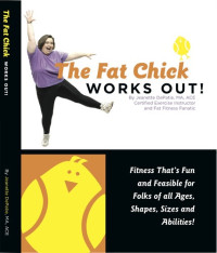 DePatie, Jeanette Lynn [DePatie, Jeanette Lynn] — The Fat Chick Works Out! (Fitness that's Fun and Feasible for Folks of all Ages, Shapes, Sizes and Abilities)