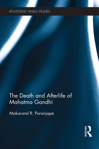 Makarand R. Paranjape; — The Death and Afterlife of Mahatma Gandhi