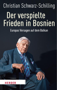 Christian Schwarz-Schilling — Der verspielte Frieden in Bosnien