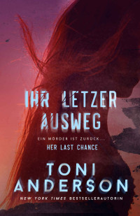Toni Anderson — Ihr letzter Ausweg – Her Last Chance: Romantik Thriller (IHR-Romantic-Suspense-Trilogie 2) (German Edition)