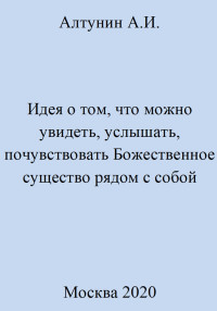 Александр Иванович Алтунин — Идея о том, что можно увидеть, услышать, почувствовать Божественное существо рядом с собой