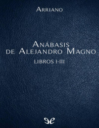 Lucio Flavio Arriano — ANÁBASIS DE ALEJANDRO MAGNO LIBROS I-III