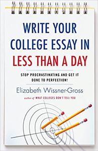 Elizabeth Wissner-Gross — Write Your College Essay in Less Than a Day: Stop Procrastinating and Get It Done to Perfection!