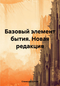 Станислав Катков — Базовый элемент бытия. Новая редакция