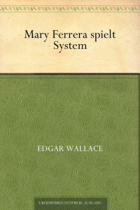 Wallace, Edgar — Mary Ferrera spielt System