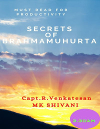 Dr Mk Shivani R Ventatesan & Captain R Ventatesan & Mahesh Hasirmani — Secrets of Brahmamuhurta: Experience Miracles