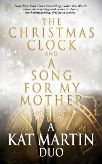 Kat Martin [Martin, Kat] — The Christmas Clock and A Song For My Mother: A Kat Martin Duo