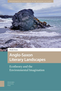 Heide Estes — Anglo-Saxon Literary Landscapes: Ecotheory and the Environmental Imagination