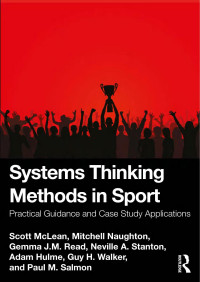 Scott McLean & Mitchell Naughton & Gemma J.M. Read & Neville A. Stanton & Adam Hulme & Guy H. Walker & Paul M. Salmon — Systems Thinking Methods in Sport; Practical Guidance and Case Study Applications