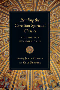 Strobel, Kyle;Goggin, Jamin; — Reading the Christian Spiritual Classics