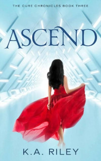 K. A. Riley — Ascend (The Cure Chronicles Book 3)