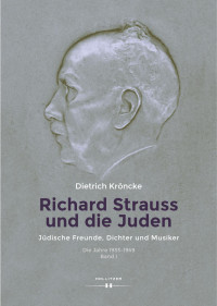 Dietrich Kröncke — Richard Strauss und die Juden. Jüdische Freunde, Dichter und Musiker. Die Jahre 1933-1949, Band I