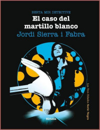 Jordi Sierra I Fabra — (Berta Mir 04) El Caso Del Martillo Blanco