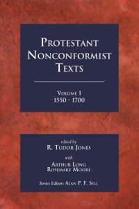 R. Tudur Jones;Arthur Long;Rosemary Moore; — Protestant Nonconformist Texts Volume 1