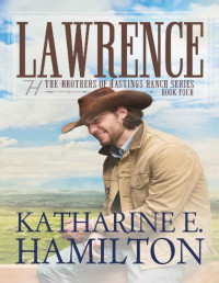 Katharine E. Hamilton [Hamilton, Katharine E.] — Lawrence: The Brothers of Hastings Ranch Series Book Four