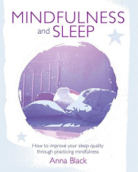 Black, Anna — Mindfulness and Sleep: How to improve your sleep quality through practicing mindfulness