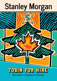 Stanley Morgan — Tobin For Hire: Russ Tobin's in Canada for Christmas