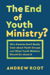 Root, Andrew; — The End of Youth Ministry? (Theology for the Life of the World)