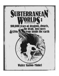 Walter Kafton-Minkel — Subterranean Worlds - Dragons, Dwarfs, Lost Races & UFOs from Inside Earth