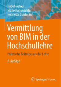 Habeb Astour, Mario Hanusrichter, Henriette Strotmann — Vermittlung Von BIM in Der Hochschullehre: Praktische Beiträge Aus Der Lehre, 2te