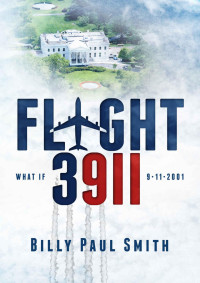 Billy Paul Smith [Smith, Billy Paul] — Flight 3911: 9/11: we know the fate of Flight 93, but what if there was a fifth hijacking?