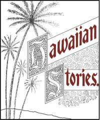 W. N. Armstrong & George Harrison De La Vergne & Emma Louise Smith Dillingham & James W. Girvin [Armstrong, W. N.] — Six Prize Hawaiian Stories of the Kilohana Art League