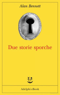 Alan Bennett [Bennett, Alan] — Due Storie Sporche